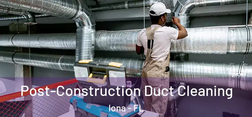 Post-Construction Duct Cleaning Iona - FL